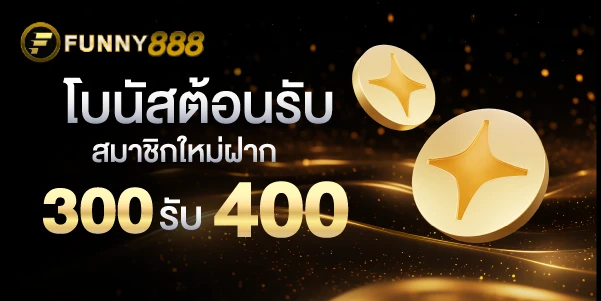 โบนัสต้อนรับสมาชิกใหม่ฝาก 300รับ 400 บาท funny888