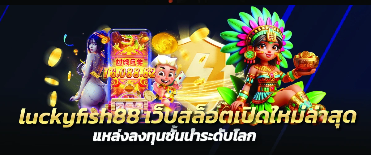 luckyfish88 เว็บสล็อตเปิดใหม่ล่าสุด แหล่งลงทุนชั้นนำระดับโลก